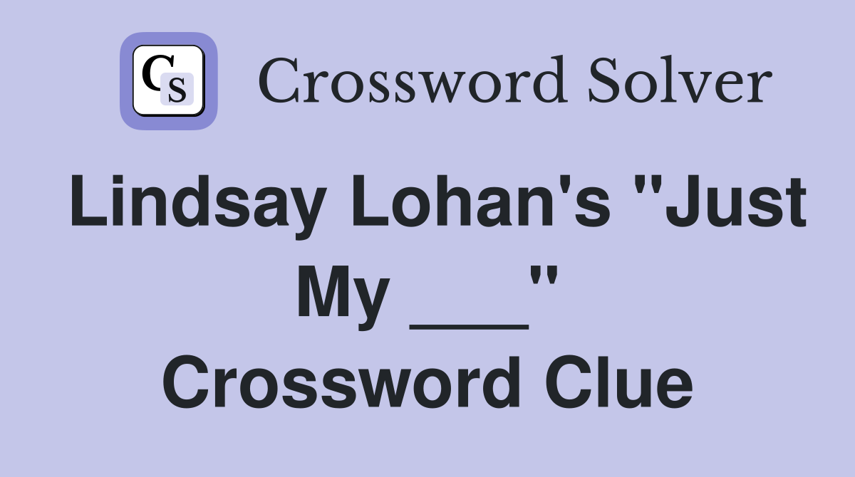 Lindsay Lohan's "Just My ___" Crossword Clue