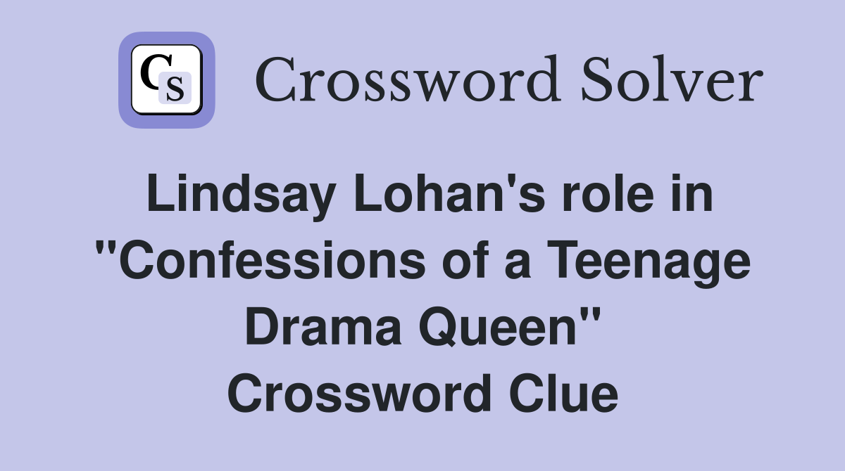 Lindsay Lohan's role in "Confessions of a Teenage Drama Queen" Crossword Clue