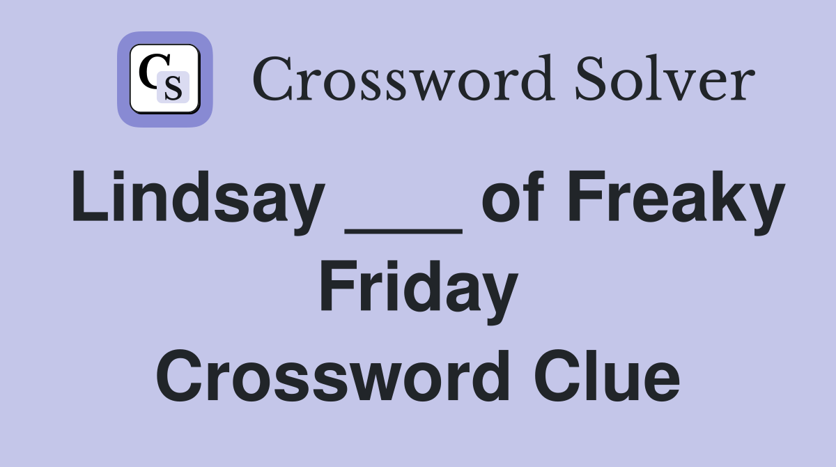 Lindsay ___ of Freaky Friday Crossword Clue