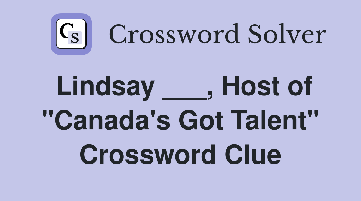 Lindsay ___, Host of "Canada's Got Talent" Crossword Clue