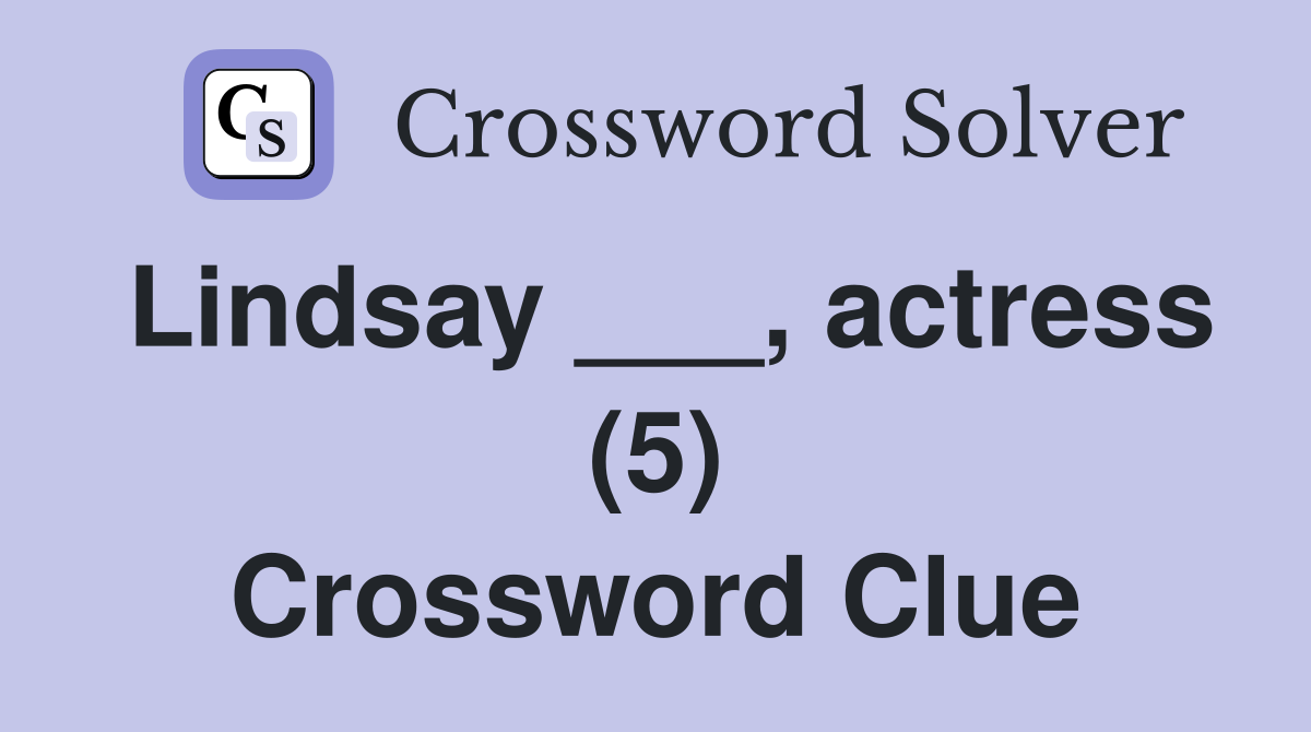 Lindsay ___, actress (5) Crossword Clue