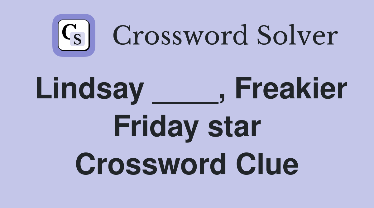 Lindsay ____, Freakier Friday star Crossword Clue
