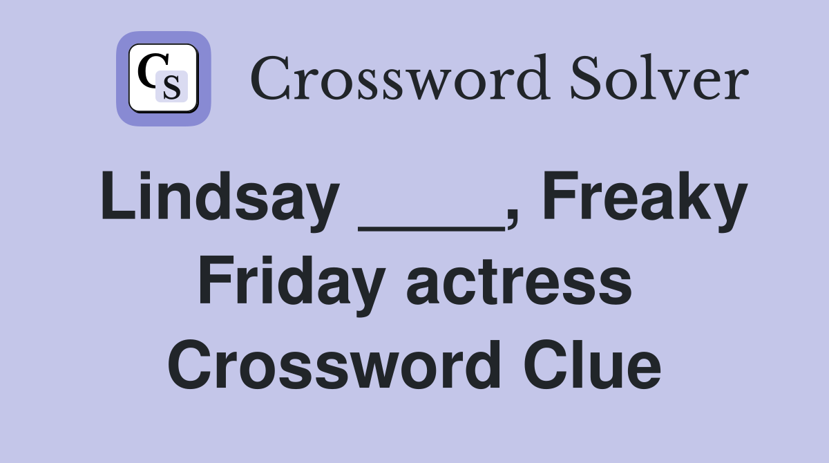 Lindsay ____, Freaky Friday actress Crossword Clue