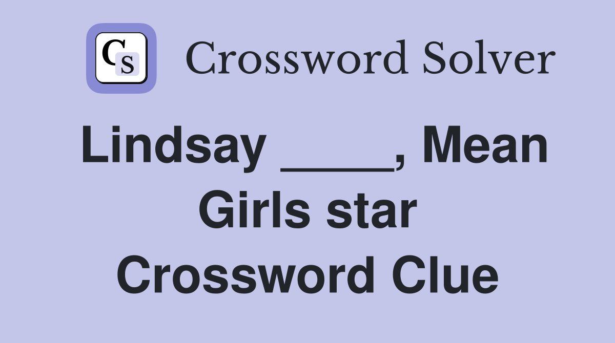 Lindsay ____, Mean Girls star Crossword Clue