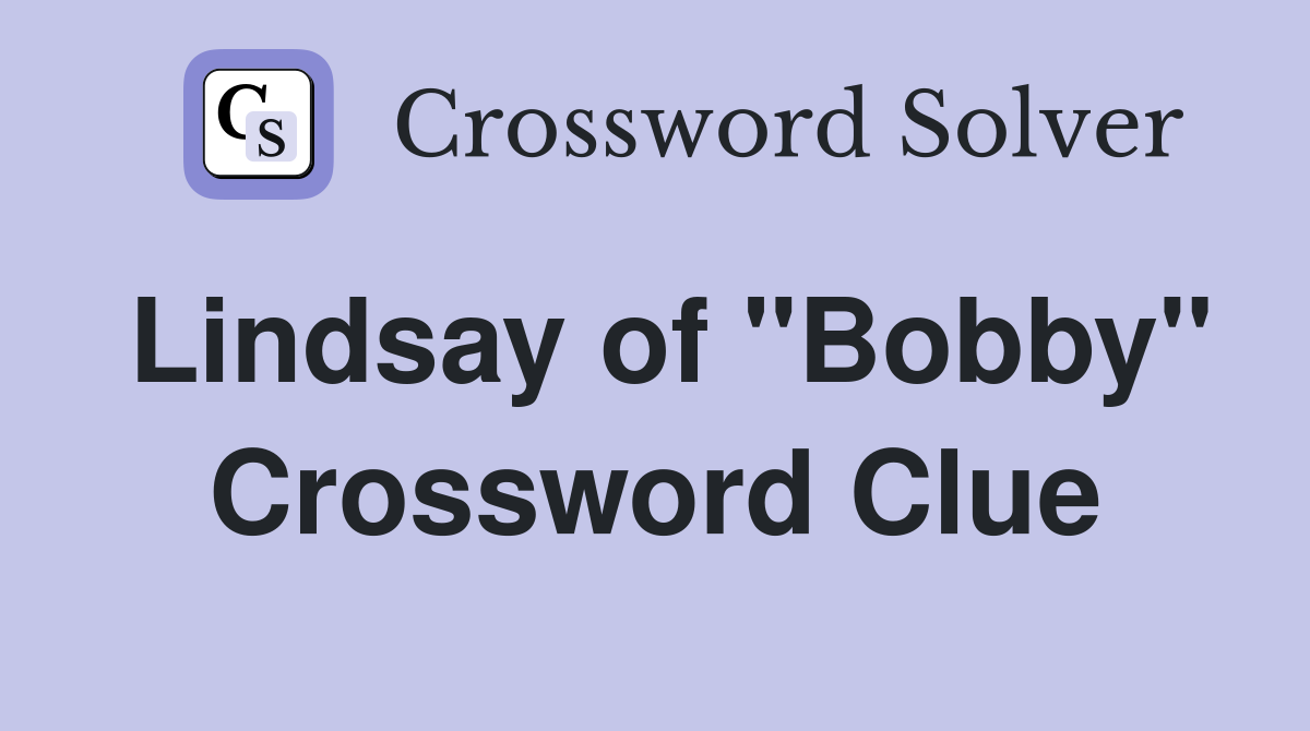 Lindsay of "Bobby" Crossword Clue