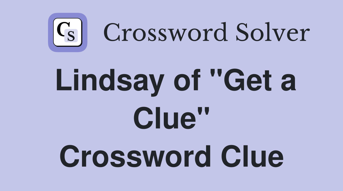 Lindsay of "Get a Clue" Crossword Clue