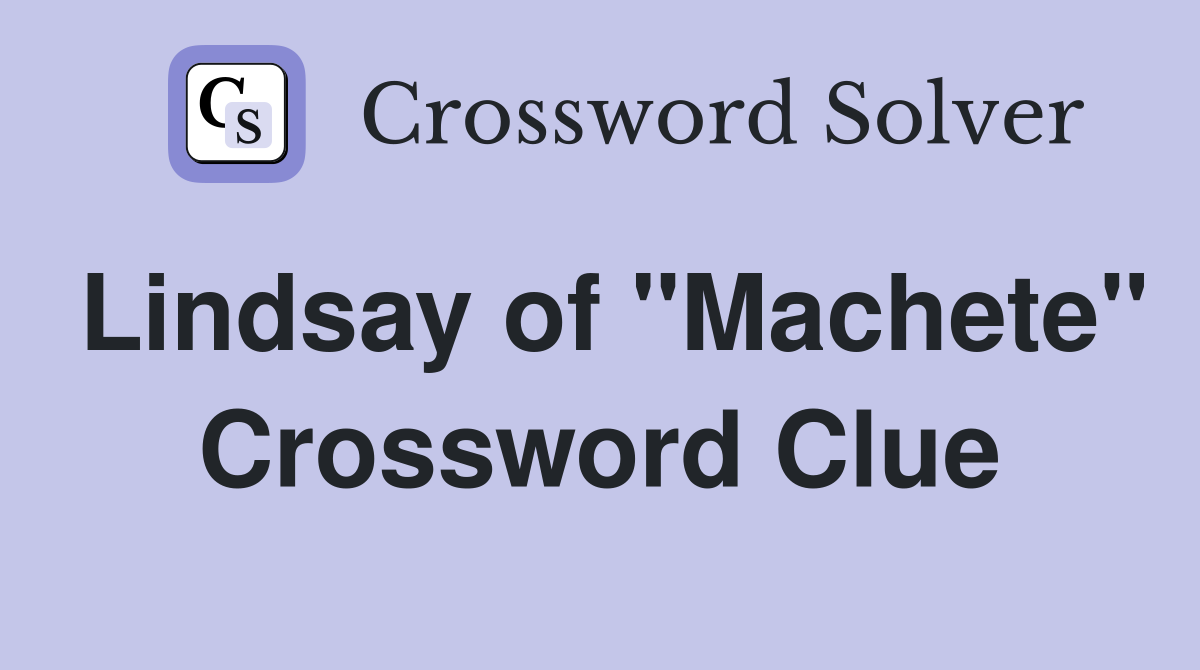Lindsay of "Machete" Crossword Clue