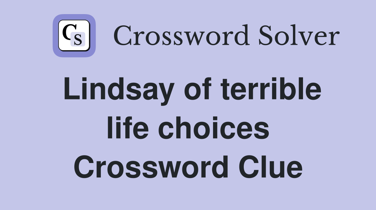 Lindsay of terrible life choices Crossword Clue
