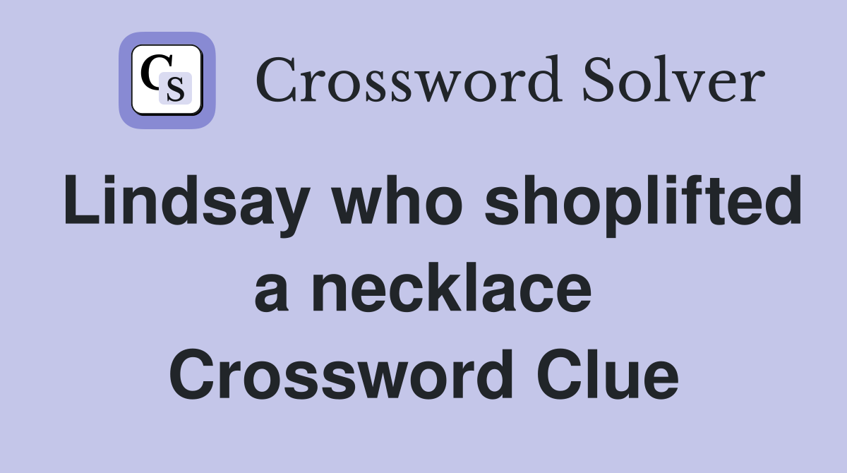 Lindsay who shoplifted a necklace Crossword Clue