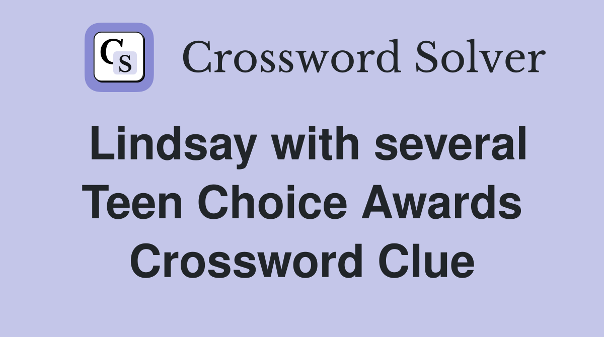 Lindsay with several Teen Choice Awards Crossword Clue