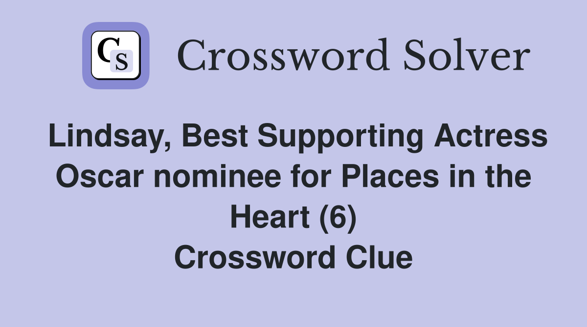 Lindsay, Best Supporting Actress Oscar nominee for Places in the Heart (6) Crossword Clue