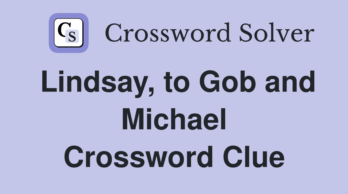 Lindsay, to Gob and Michael Crossword Clue