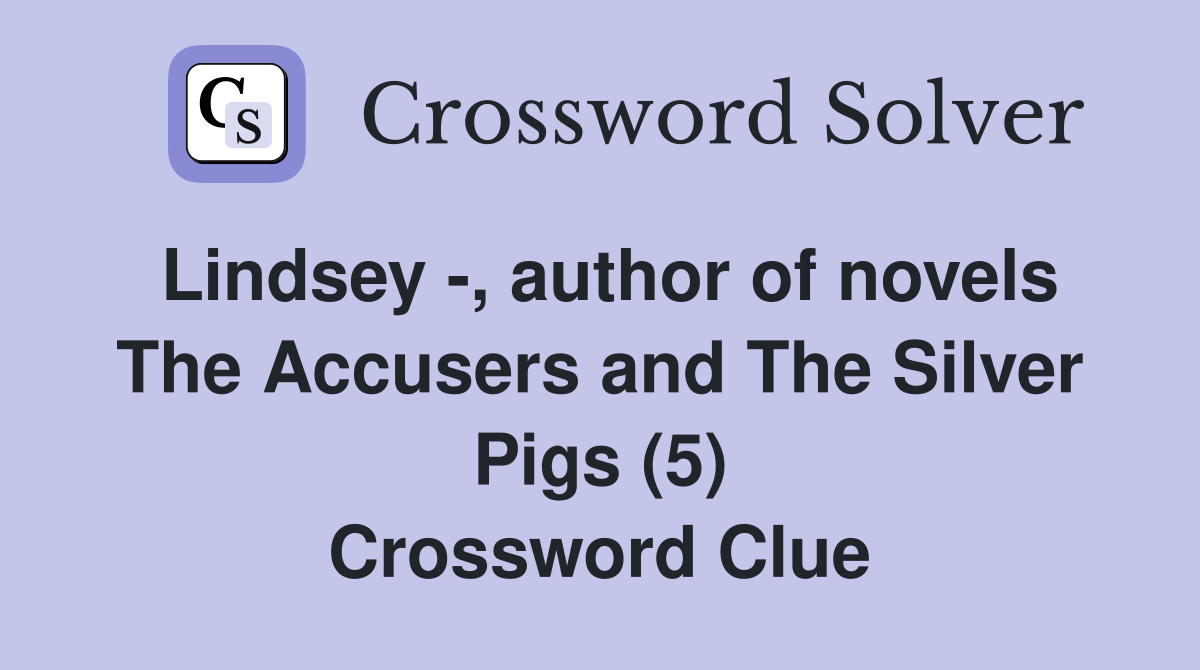Lindsey -, author of novels The Accusers and The Silver Pigs (5) Crossword Clue
