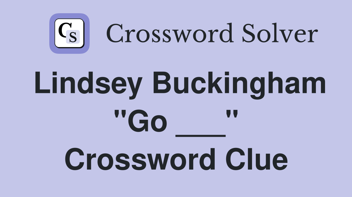 Lindsey Buckingham "Go ___" Crossword Clue