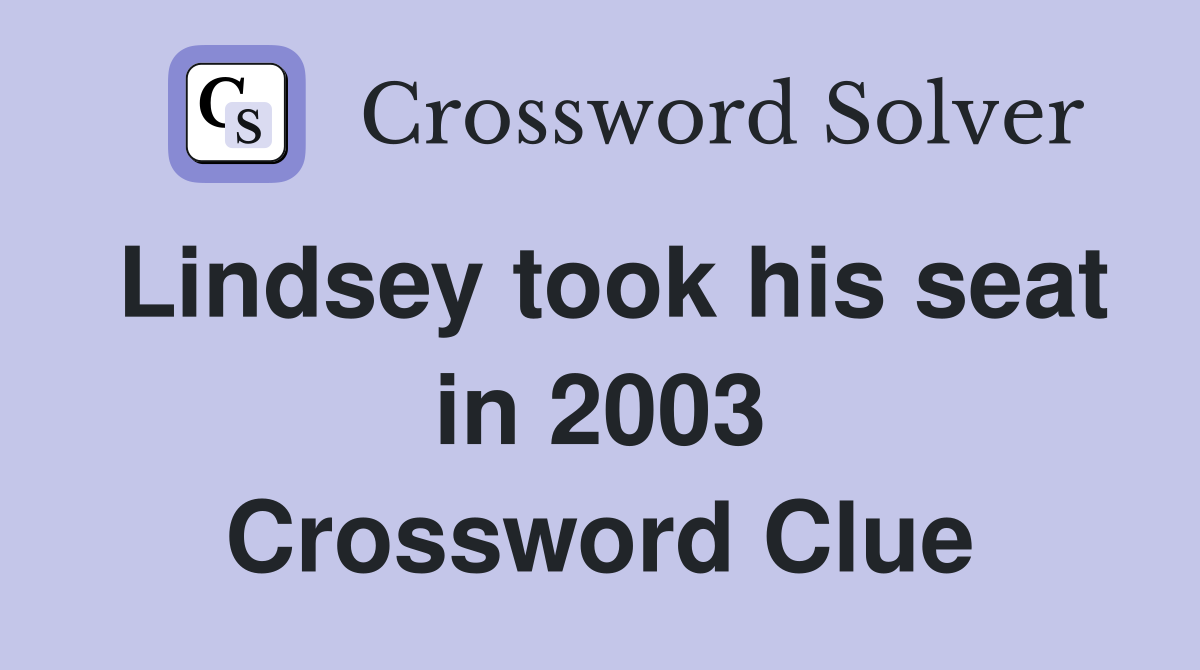 Lindsey took his seat in 2003 Crossword Clue