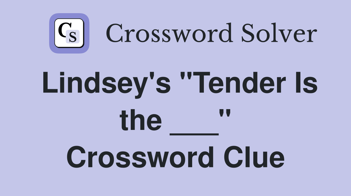 Lindsey's "Tender Is the ___" Crossword Clue