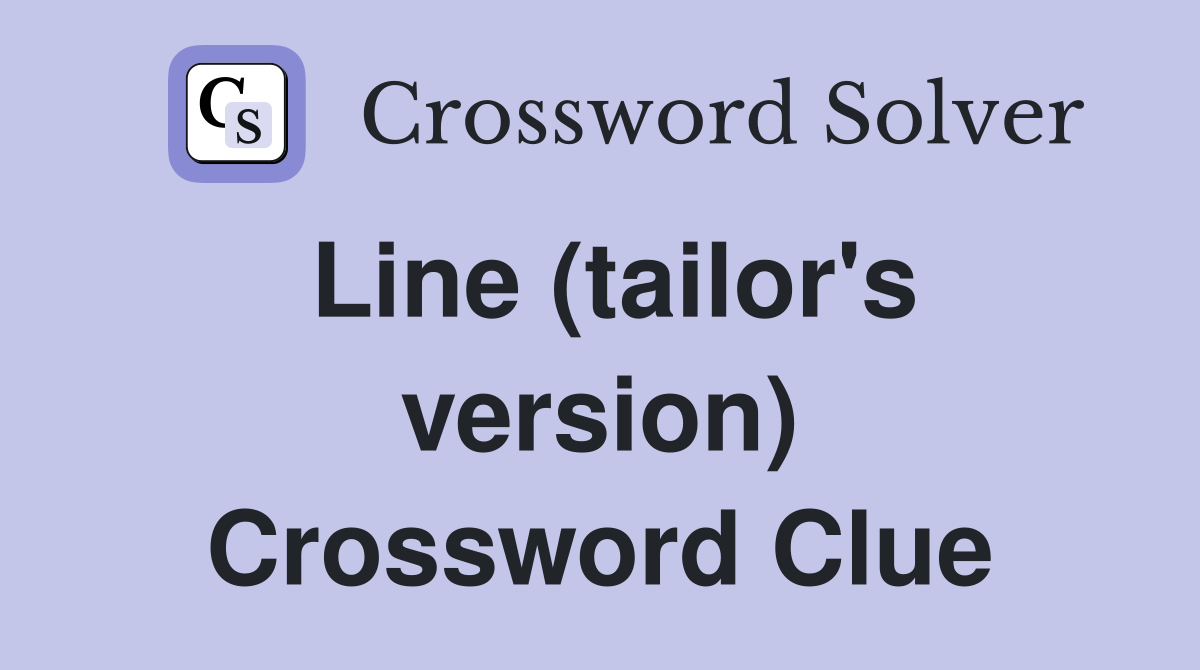 Line (tailor's version) Crossword Clue