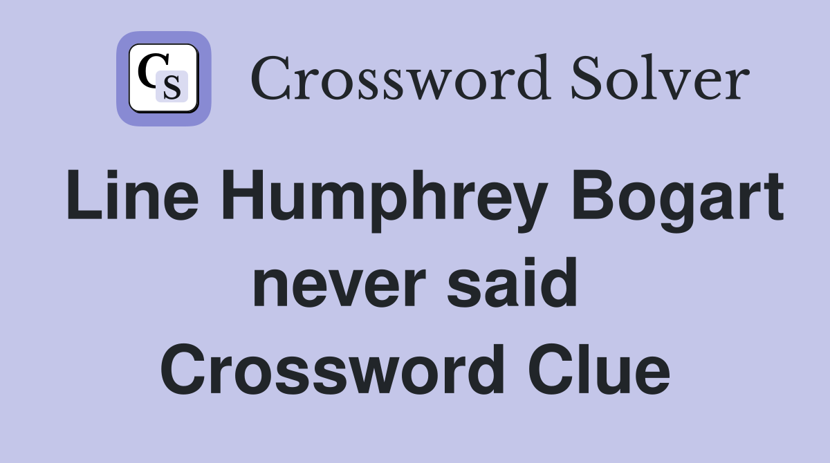 Line Humphrey Bogart never said Crossword Clue