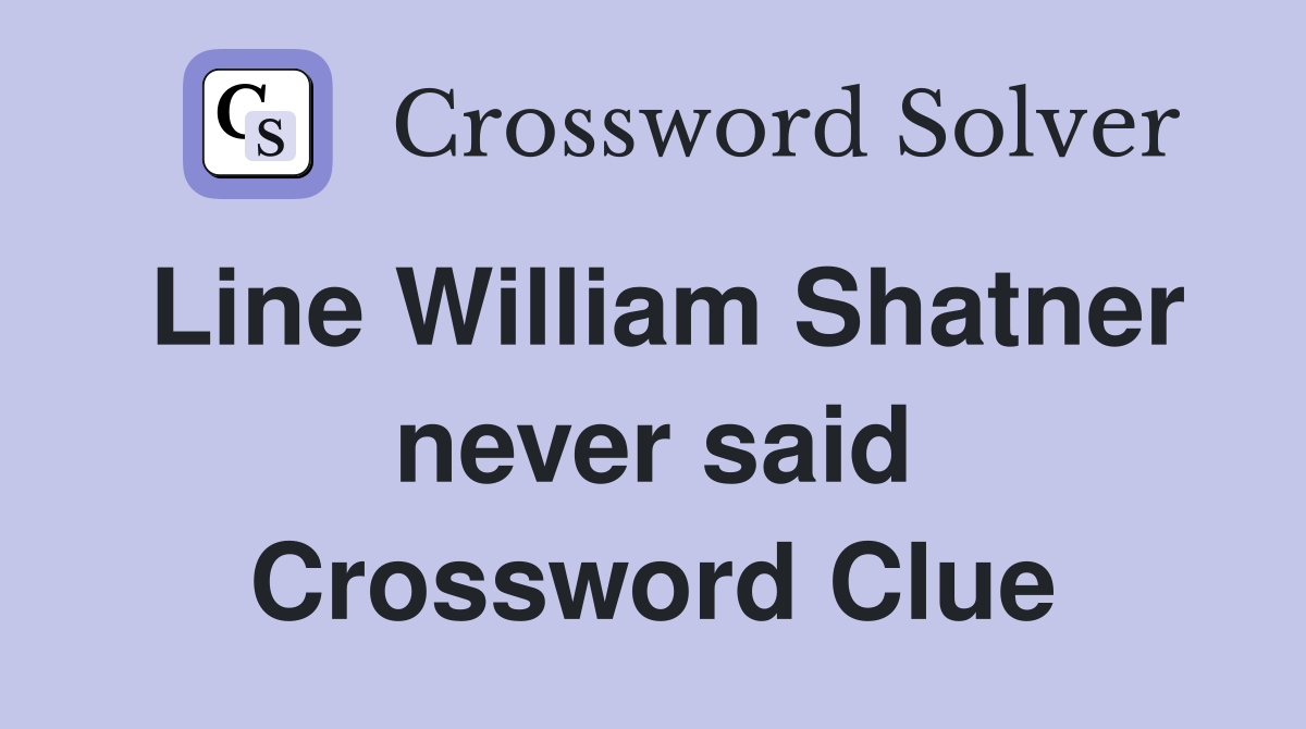 Line William Shatner never said Crossword Clue