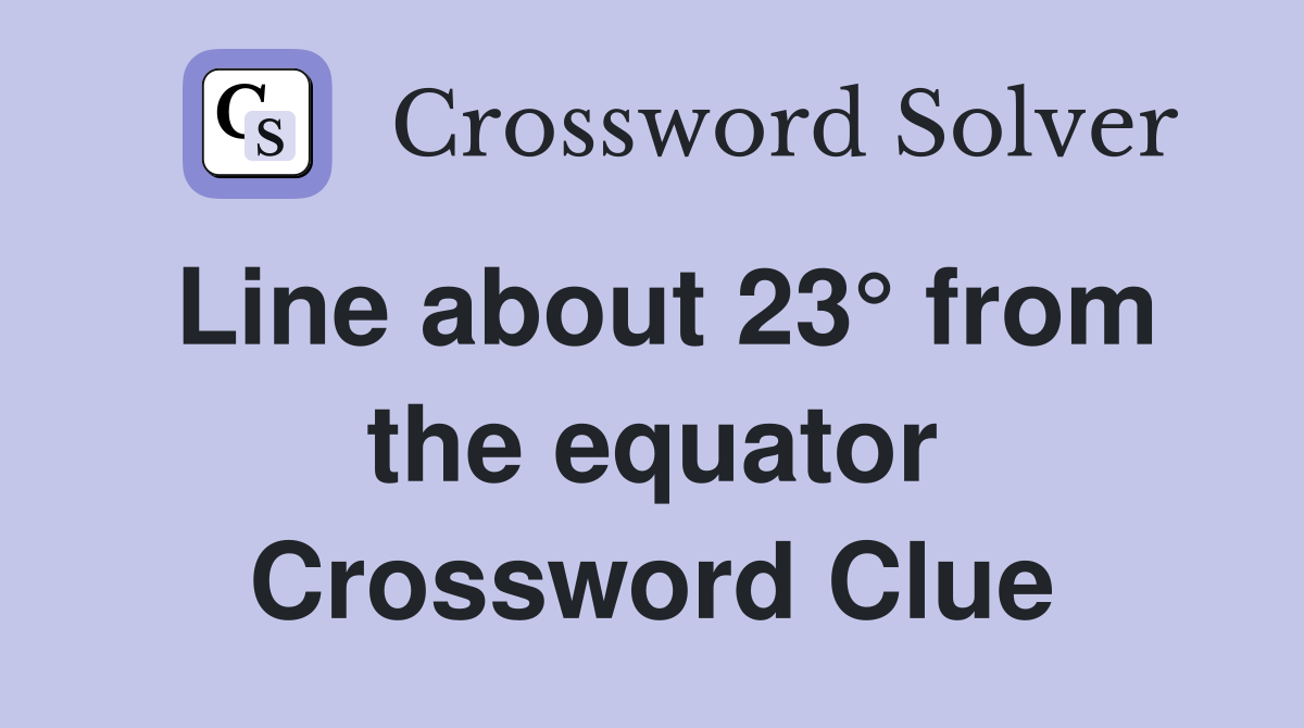Line about 23° from the equator Crossword Clue