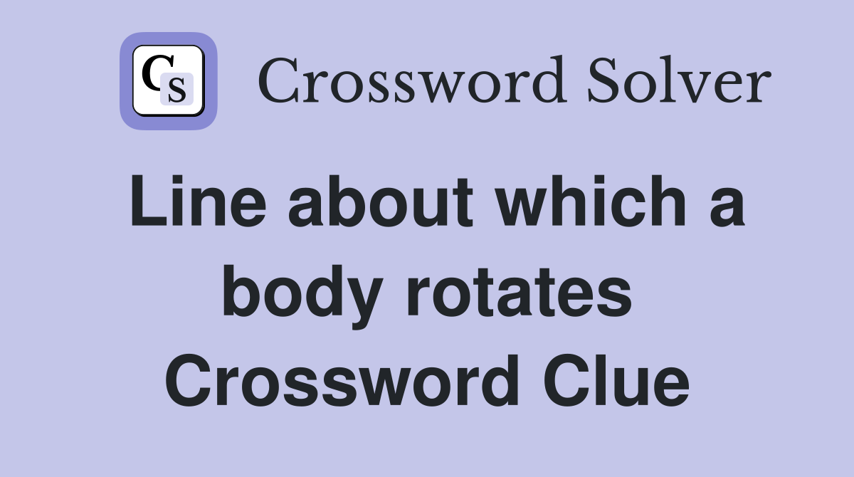 Line about which a body rotates Crossword Clue