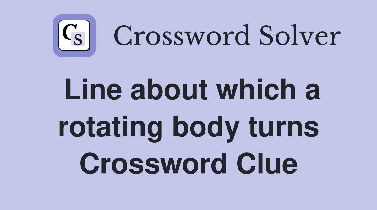 Line about which a rotating body turns Crossword Clue