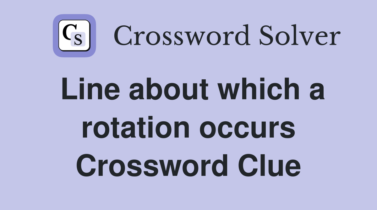 Line about which a rotation occurs Crossword Clue