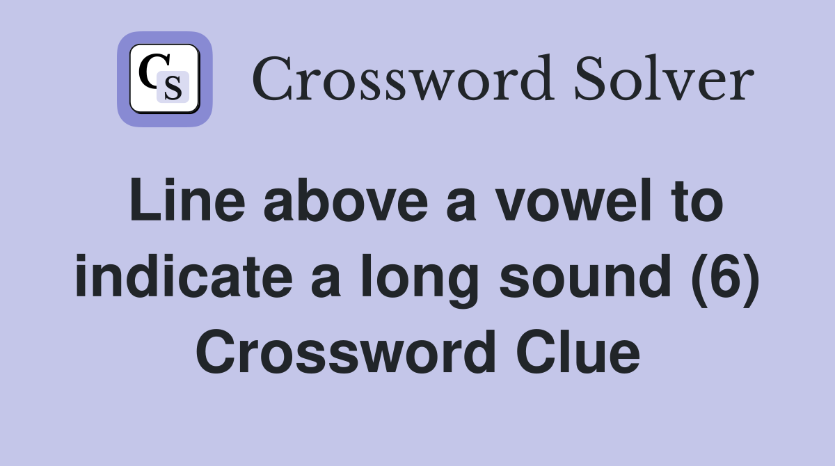 Line above a vowel to indicate a long sound (6) Crossword Clue