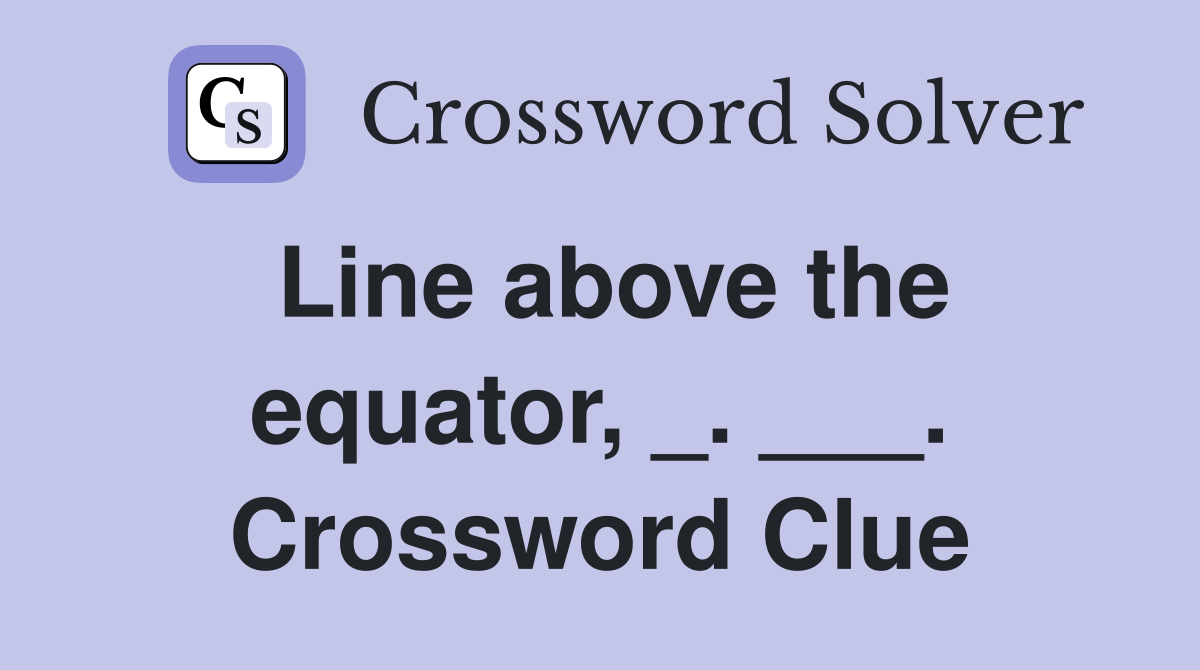 Line above the equator, _. ___. Crossword Clue