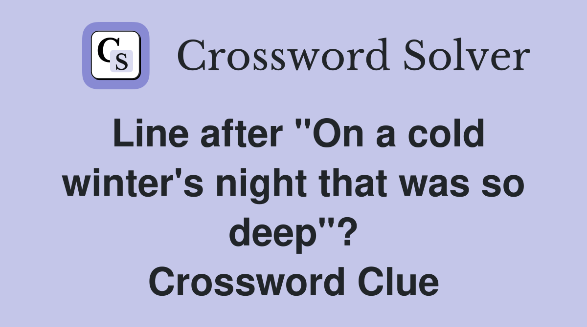 Line after "On a cold winter's night that was so deep"? Crossword Clue