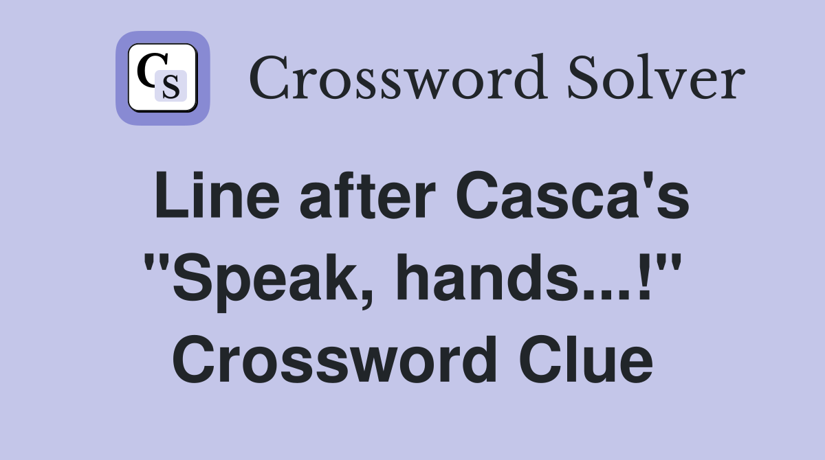 Line after Casca's "Speak, hands...!" Crossword Clue
