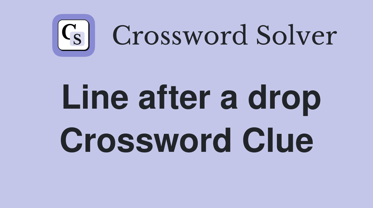 Line after a drop Crossword Clue