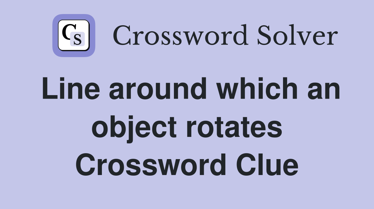 Line around which an object rotates Crossword Clue