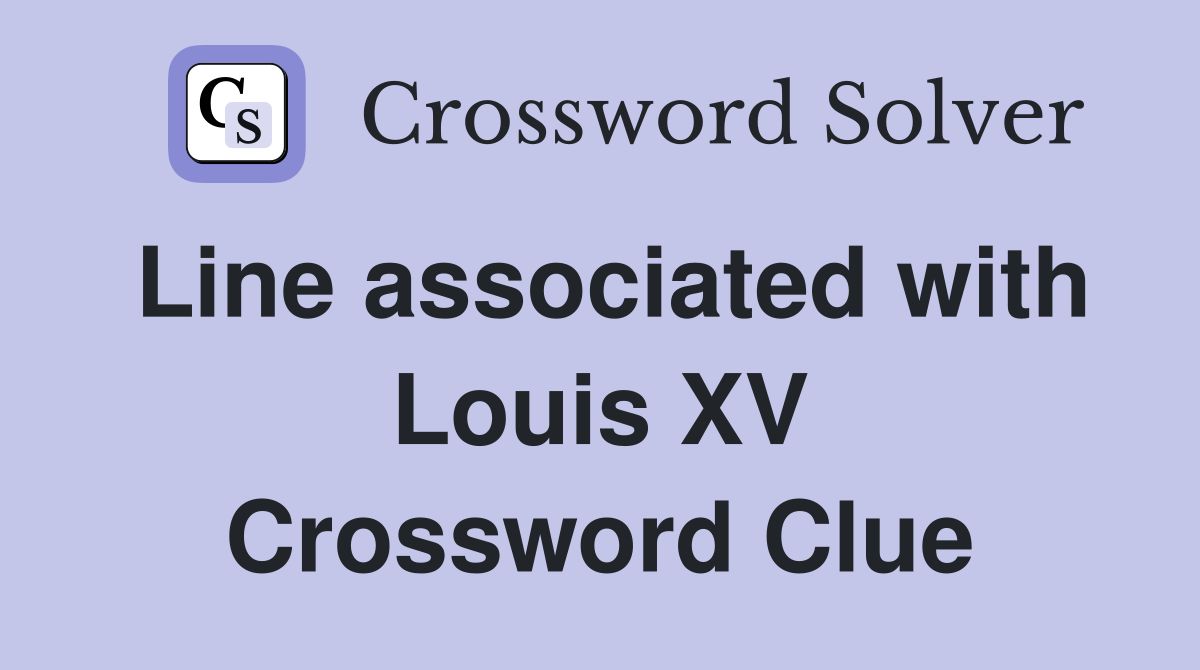 Line associated with Louis XV Crossword Clue