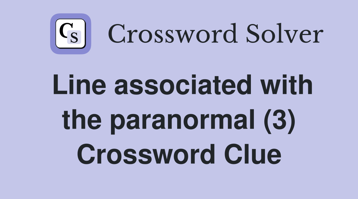 Line associated with the paranormal (3) Crossword Clue
