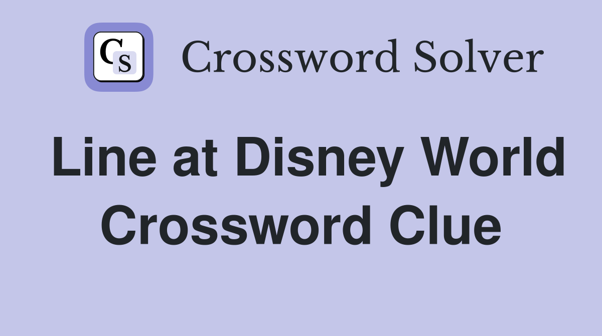 Line at Disney World Crossword Clue