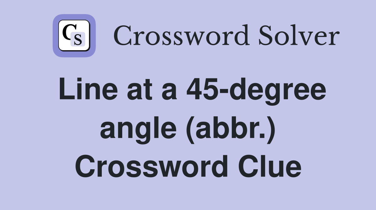 Line at a 45-degree angle (abbr.) Crossword Clue