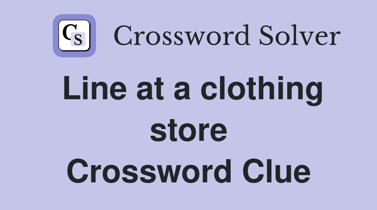 Line at a clothing store Crossword Clue