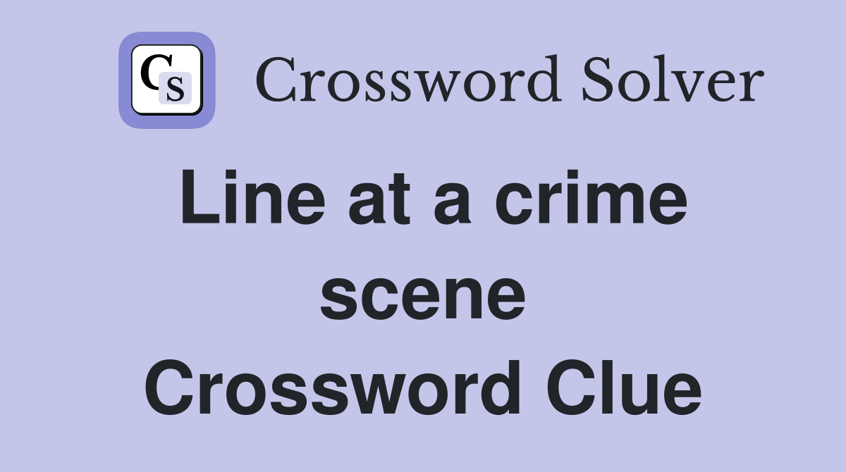 Line at a crime scene Crossword Clue