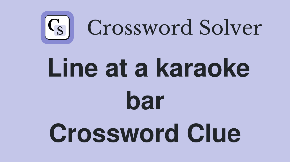 Line at a karaoke bar Crossword Clue