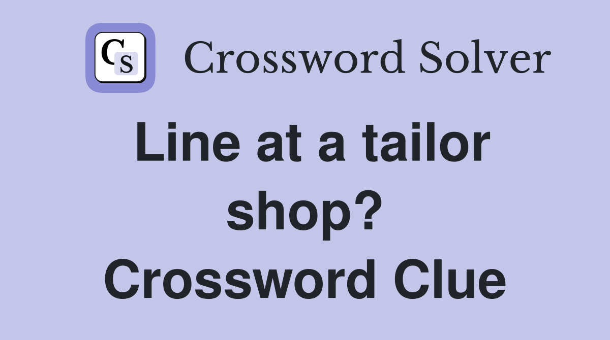 Line at a tailor shop? Crossword Clue