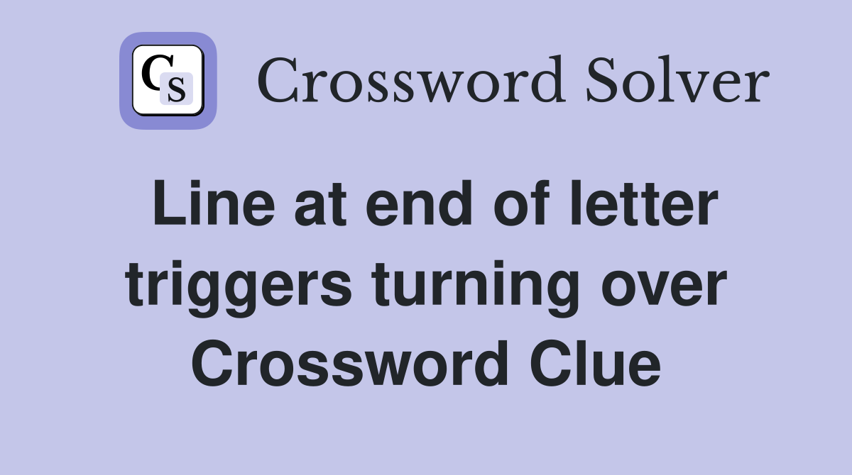 Line at end of letter triggers turning over Crossword Clue