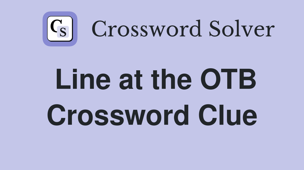 Line at the OTB Crossword Clue