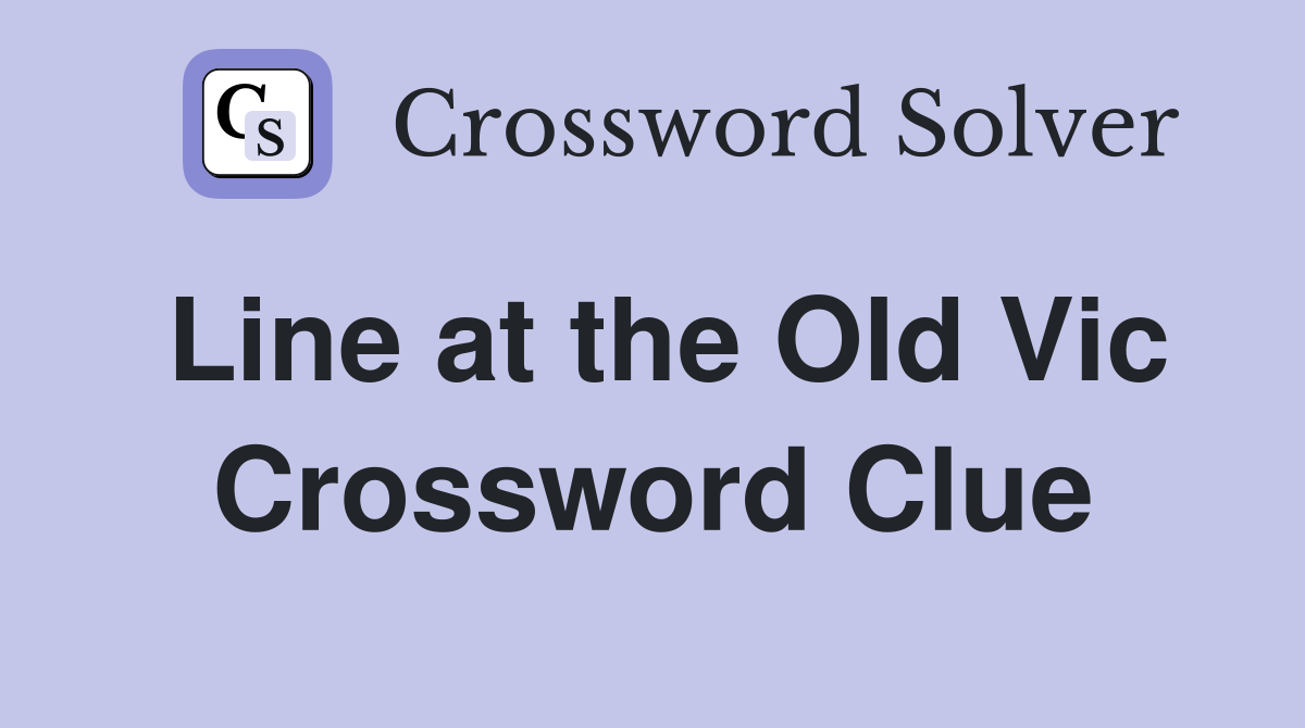 Line at the Old Vic Crossword Clue
