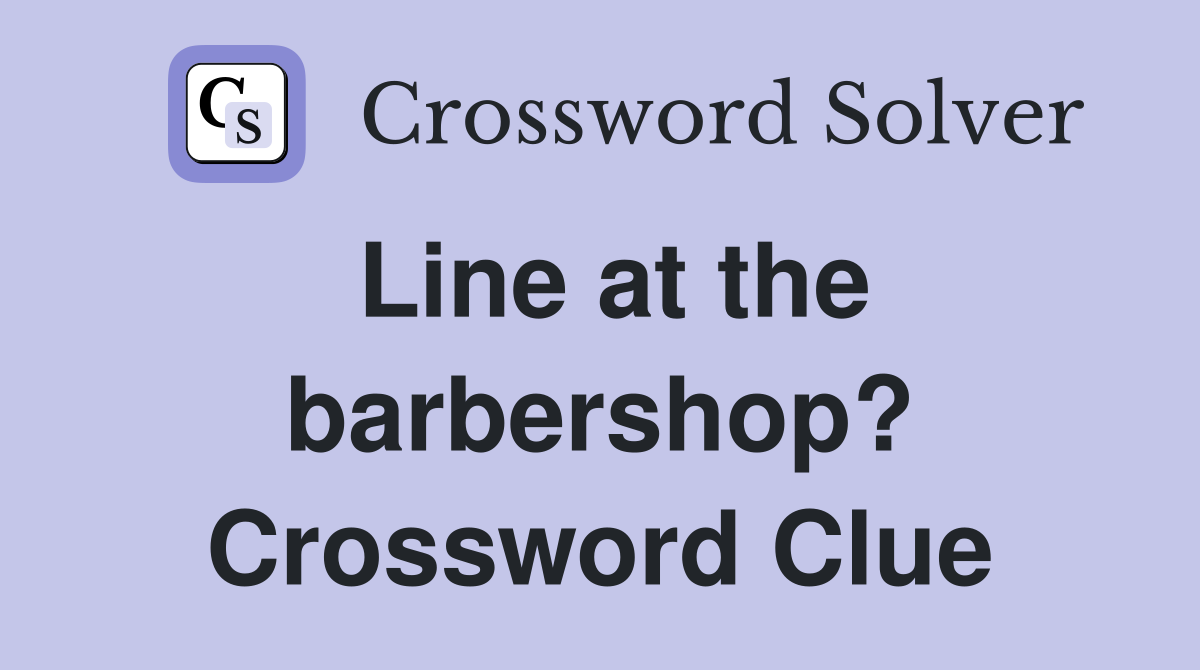 Line at the barbershop? Crossword Clue