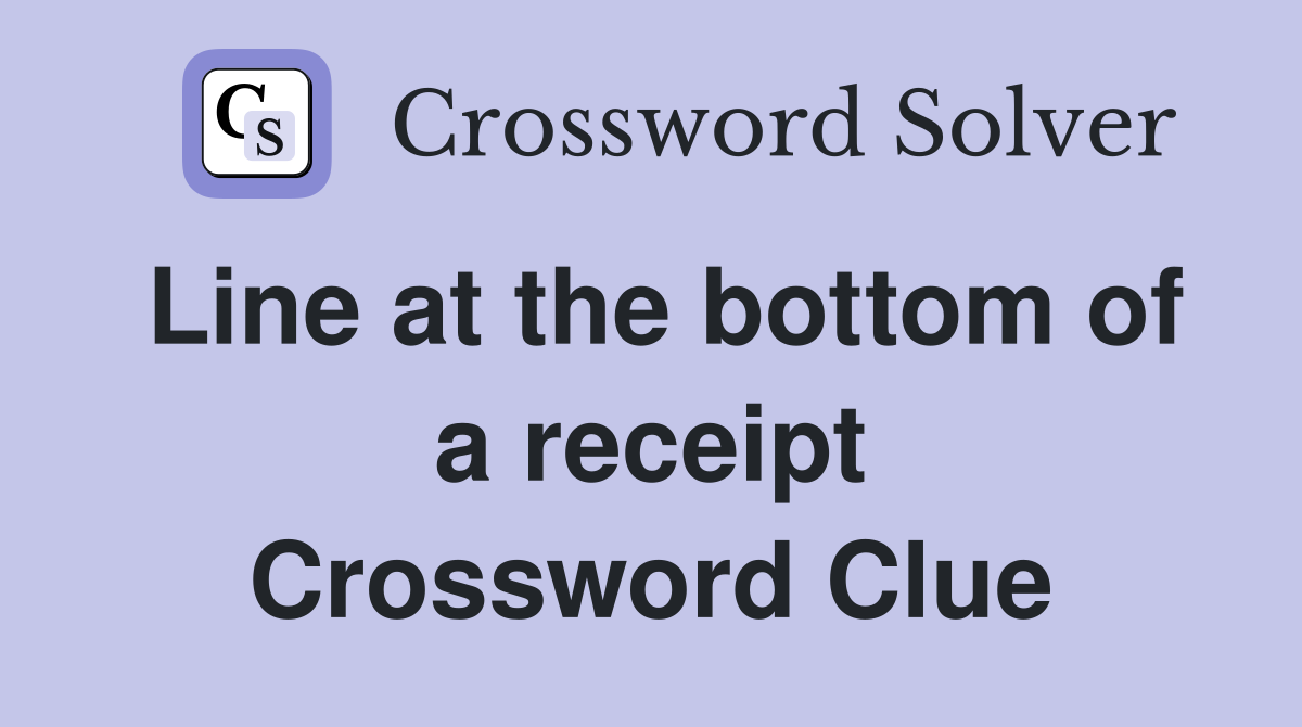 Line at the bottom of a receipt Crossword Clue