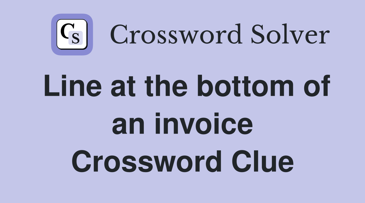 Line at the bottom of an invoice Crossword Clue