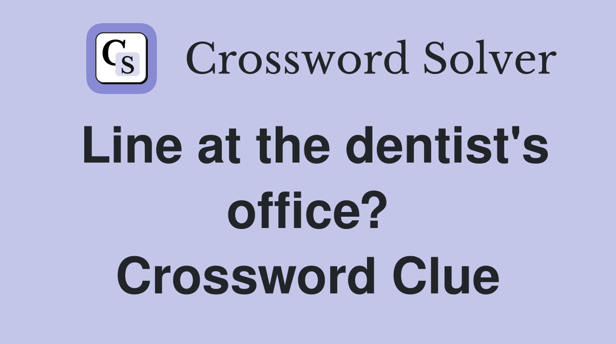 Line at the dentist's office? Crossword Clue