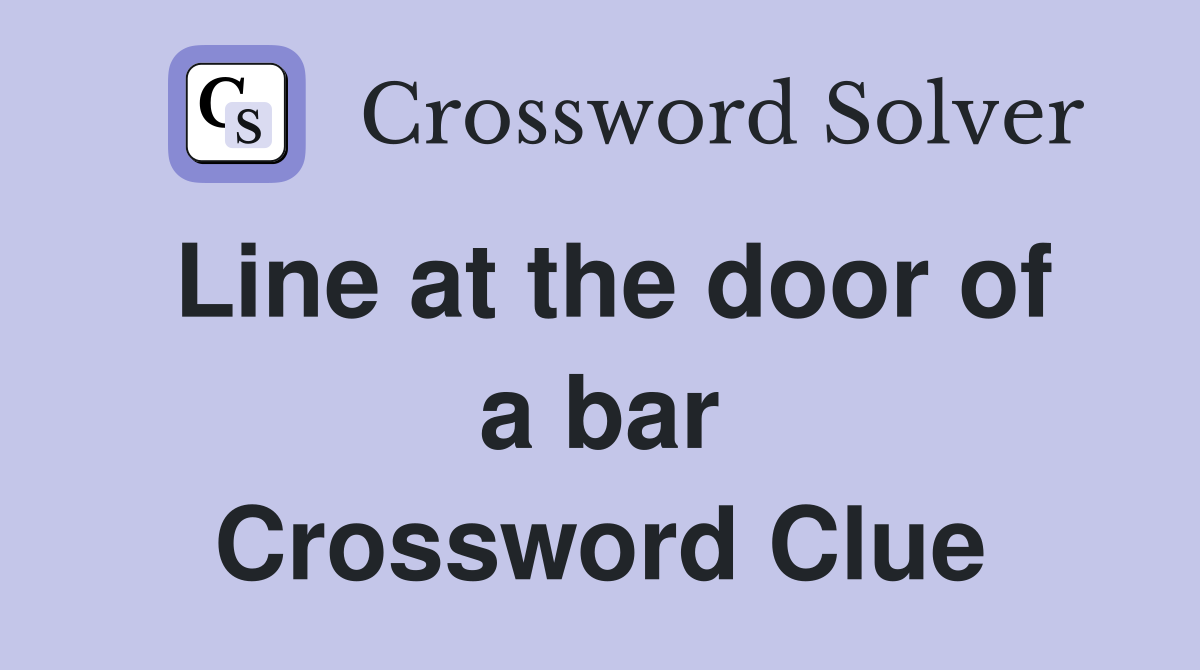 Line at the door of a bar Crossword Clue
