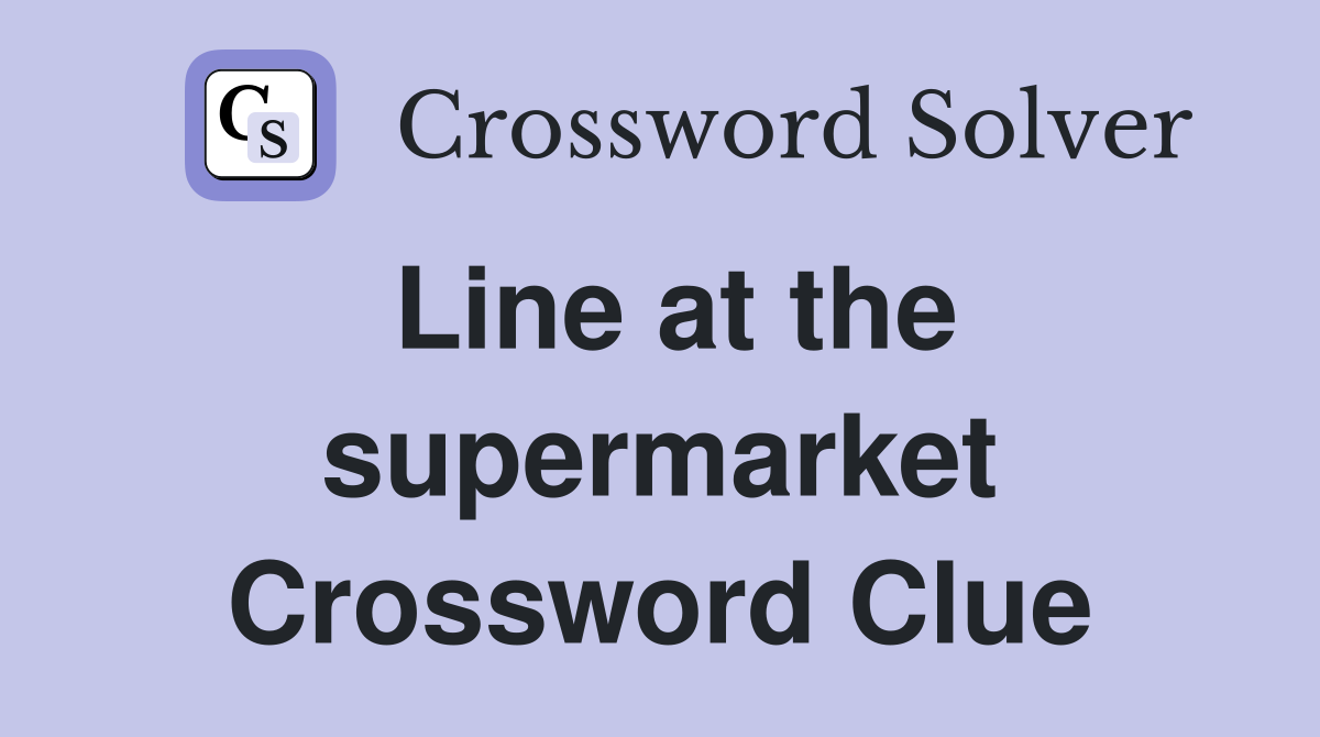 Line at the supermarket Crossword Clue
